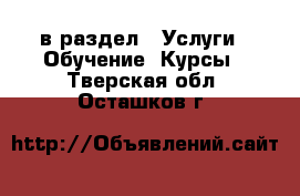  в раздел : Услуги » Обучение. Курсы . Тверская обл.,Осташков г.